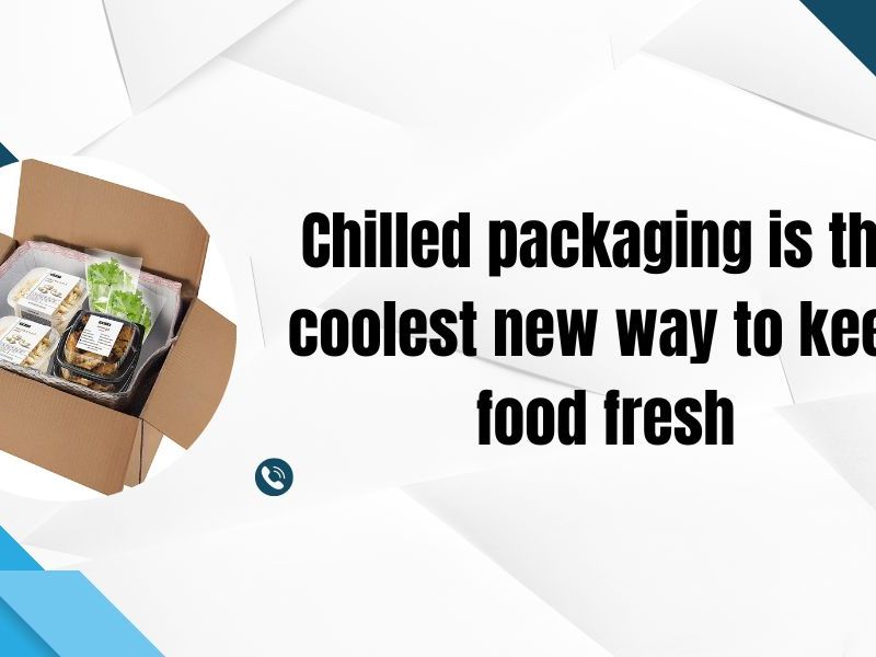 Chilled packaging is the coolest new way to keep food&nbsp;fresh